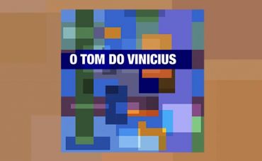 Álbum “O Tom do Vinícius” reúne clássicos de Antonio Carlos Jobim e Vinícius de Moraes