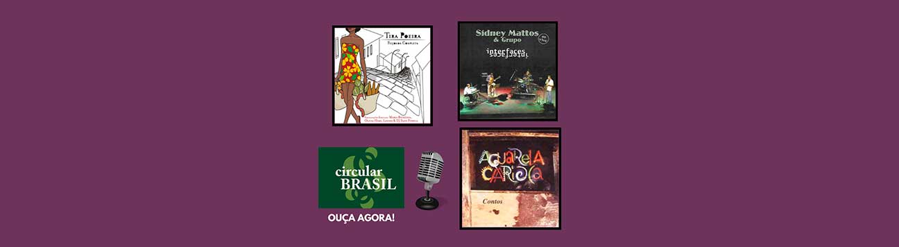 Ouça o grupo Tira Poeira, Sidney Mattos e grupo Aquarela Carioca no Circular Brasil