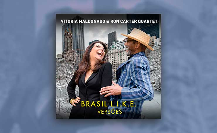 Vitória Maldonado & Ron Carter lançam CD 'Brasil L.I.K.E'., com 'Versões' de Carlos Rennó